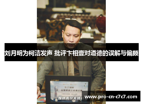 刘月明为柯洁发声 批评卞相壹对道德的误解与偏颇